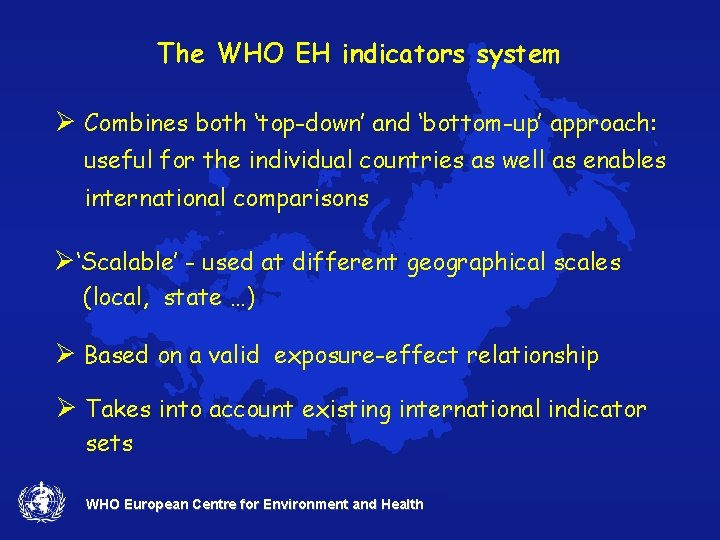 The WHO EH indicators system Ø Combines both ‘top-down’ and ‘bottom-up’ approach: useful for