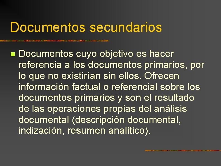 Documentos secundarios Documentos cuyo objetivo es hacer referencia a los documentos primarios, por lo