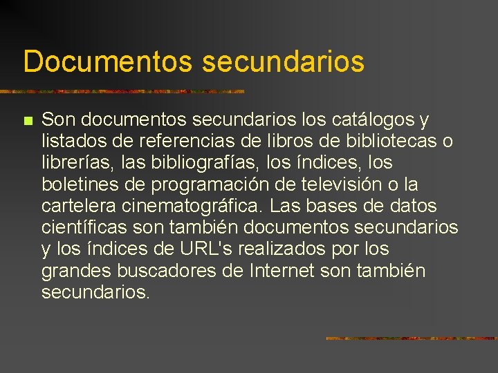 Documentos secundarios Son documentos secundarios los catálogos y listados de referencias de libros de