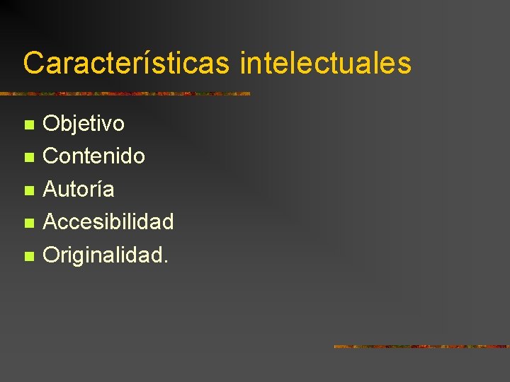 Características intelectuales Objetivo Contenido Autoría Accesibilidad Originalidad. 