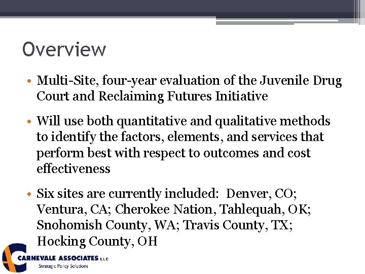 Overview • Multi-Site, four-year evaluation of the Juvenile Drug Court and Reclaiming Futures Initiative