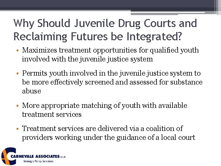 Why Should Juvenile Drug Courts and Reclaiming Futures be Integrated? • Maximizes treatment opportunities