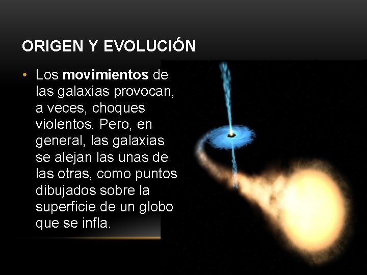 ORIGEN Y EVOLUCIÓN • Los movimientos de las galaxias provocan, a veces, choques violentos.