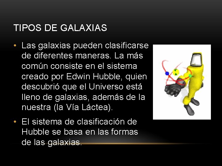 TIPOS DE GALAXIAS • Las galaxias pueden clasificarse de diferentes maneras. La más común