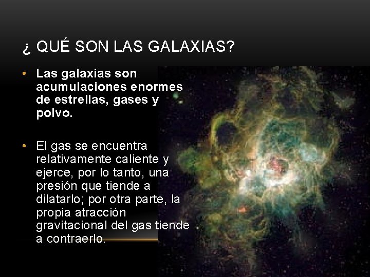 ¿ QUÉ SON LAS GALAXIAS? • Las galaxias son acumulaciones enormes de estrellas, gases