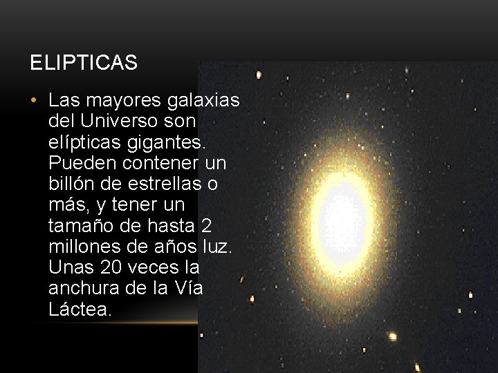 ELIPTICAS • Las mayores galaxias del Universo son elípticas gigantes. Pueden contener un billón