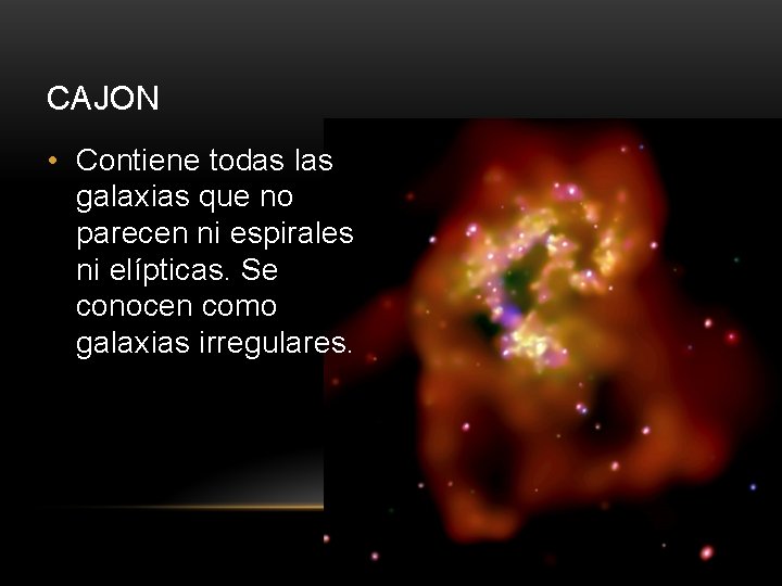 CAJON • Contiene todas las galaxias que no parecen ni espirales ni elípticas. Se