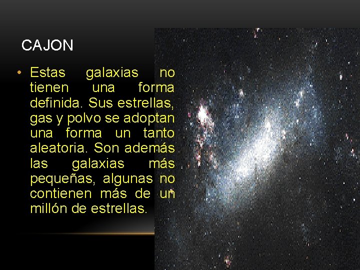 CAJON • Estas galaxias no tienen una forma definida. Sus estrellas, gas y polvo