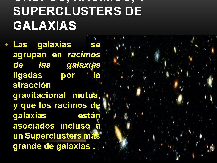 GRUPOS, RACIMOS, Y SUPERCLUSTERS DE GALAXIAS • Las galaxias se agrupan en racimos de