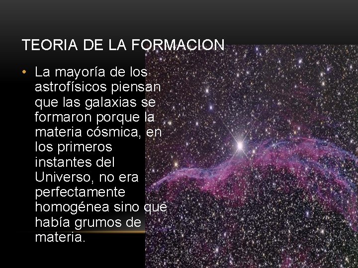 TEORIA DE LA FORMACION • La mayoría de los astrofísicos piensan que las galaxias