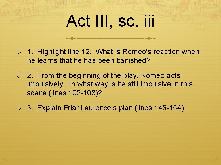 Act III, sc. iii 1. Highlight line 12. What is Romeo’s reaction when he