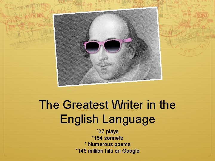 The Greatest Writer in the English Language *37 plays *154 sonnets * Numerous poems