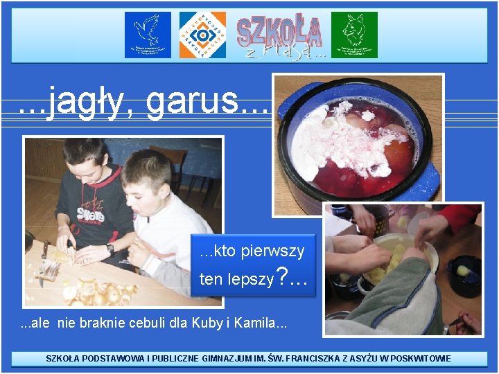 . . . jagły, garus. . . kto pierwszy ten lepszy? . . .