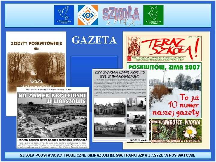 GAZETA SZKOŁA PODSTAWOWA I PUBLICZNE GIMNAZJUM IM. ŚW. FRANCISZKA Z ASYŻU W POSKWITOWIE GAZETA SZKOŁA PODSTAWOWA I PUBLICZNE GIMNAZJUM IM. ŚW. FRANCISZKA Z ASYŻU W POSKWITOWIE