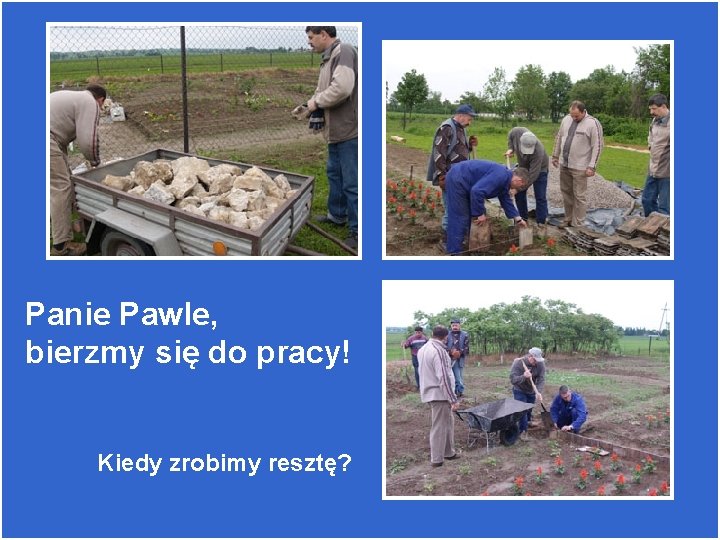 Panie Pawle, bierzmy się do pracy! Kiedy zrobimy resztę? 