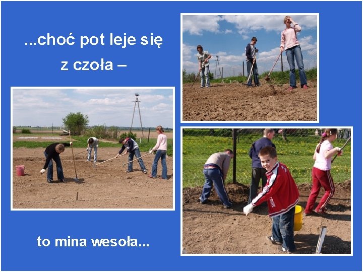 . . . choć pot leje się z czoła – to mina wesoła. .