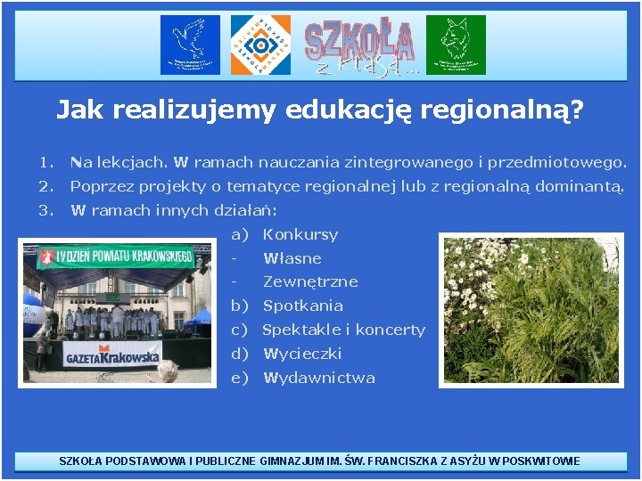 Jak realizujemy edukację regionalną? 1. Na lekcjach. W ramach nauczania zintegrowanego i przedmiotowego. 2. Jak realizujemy edukację regionalną? 1. Na lekcjach. W ramach nauczania zintegrowanego i przedmiotowego. 2.