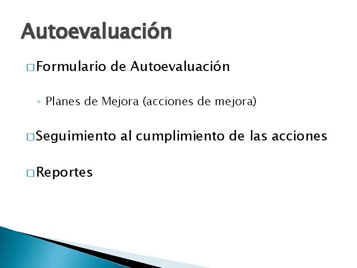 Autoevaluación � Formulario de Autoevaluación ◦ Planes de Mejora (acciones de mejora) � Seguimiento