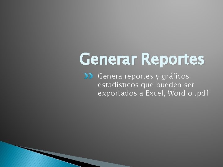 Generar Reportes Genera reportes y gráficos estadísticos que pueden ser exportados a Excel, Word