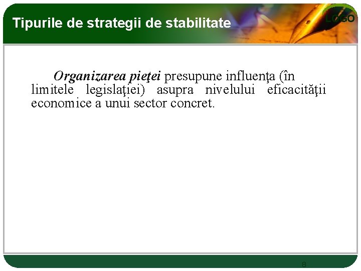 LOGO Tipurile de strategii de stabilitate Organizarea pieţei presupune influenţa (în limitele legislaţiei) asupra