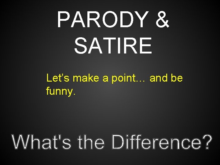 PARODY & SATIRE Let’s make a point… and be funny. 