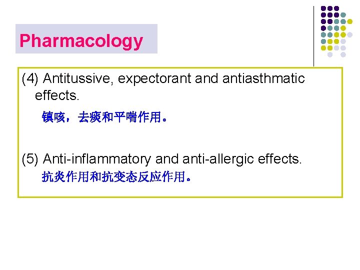 Pharmacology (4) Antitussive, expectorant and antiasthmatic effects. 镇咳，去痰和平喘作用。 (5) Anti-inflammatory and anti-allergic effects. 抗炎作用和抗变态反应作用。