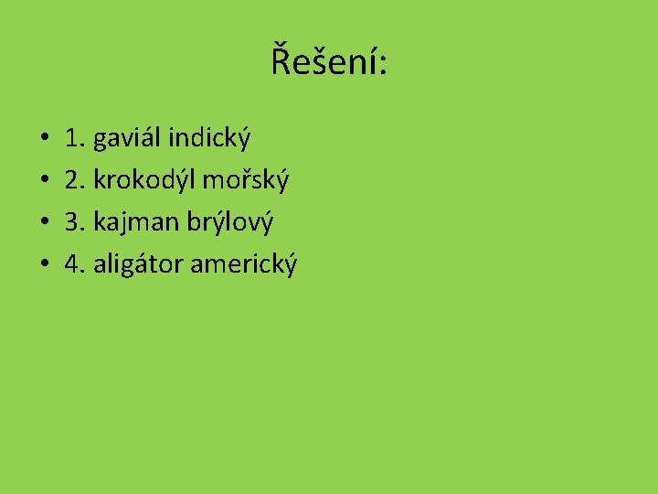 Řešení: • • 1. gaviál indický 2. krokodýl mořský 3. kajman brýlový 4. aligátor