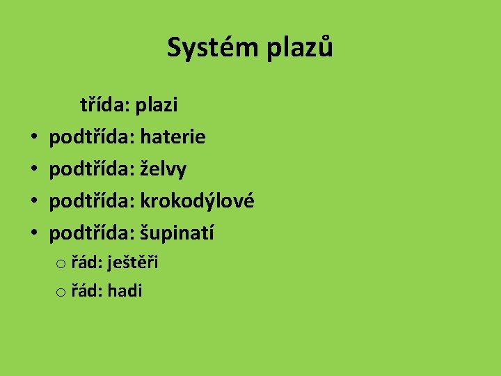 Systém plazů • • třída: plazi podtřída: haterie podtřída: želvy podtřída: krokodýlové podtřída: šupinatí
