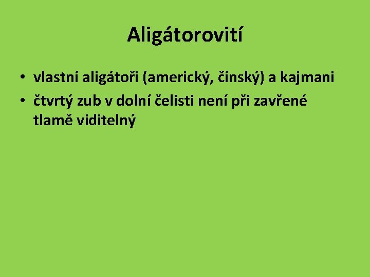 Aligátorovití • vlastní aligátoři (americký, čínský) a kajmani • čtvrtý zub v dolní čelisti