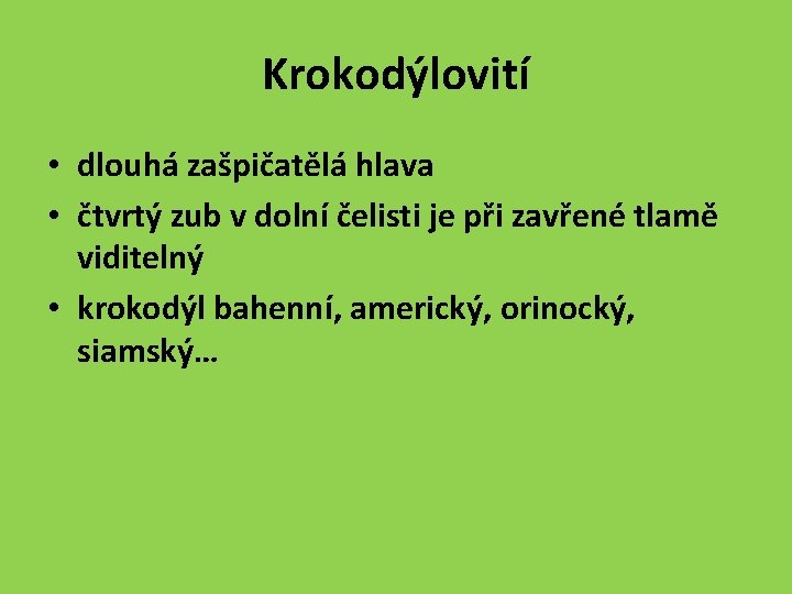 Krokodýlovití • dlouhá zašpičatělá hlava • čtvrtý zub v dolní čelisti je při zavřené