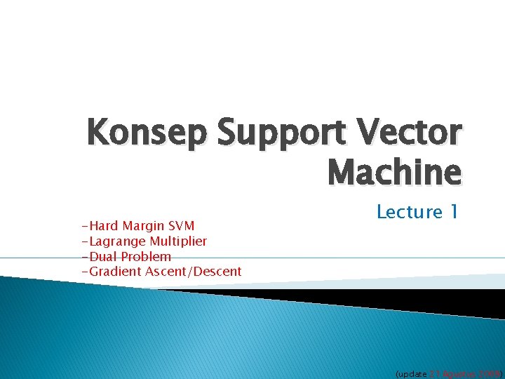 Konsep Support Vector Machine -Hard Margin SVM -Lagrange Multiplier -Dual Problem -Gradient Ascent/Descent Lecture