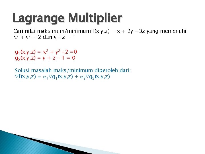 Lagrange Multiplier Cari nilai maksimum/minimum f(x, y, z) = x + 2 y +3