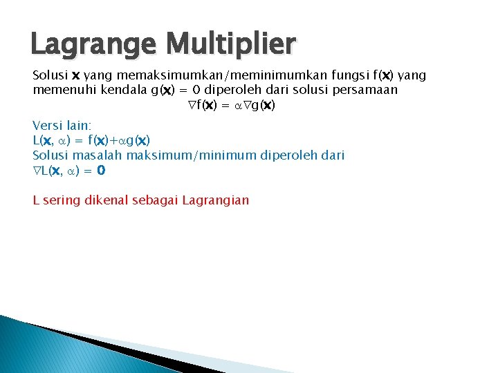 Lagrange Multiplier Solusi x yang memaksimumkan/meminimumkan fungsi f(x) yang memenuhi kendala g(x) = 0