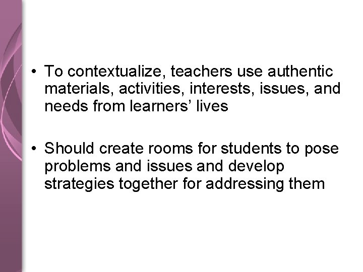  • To contextualize, teachers use authentic materials, activities, interests, issues, and needs from