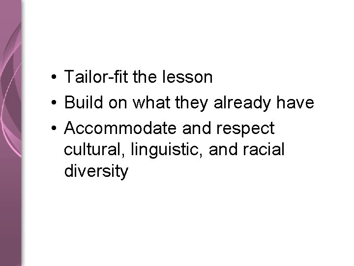  • Tailor-fit the lesson • Build on what they already have • Accommodate