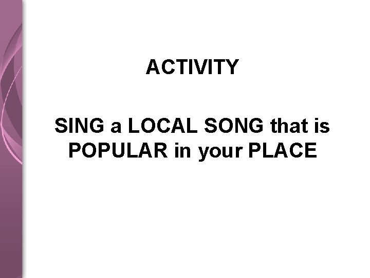 ACTIVITY SING a LOCAL SONG that is POPULAR in your PLACE 