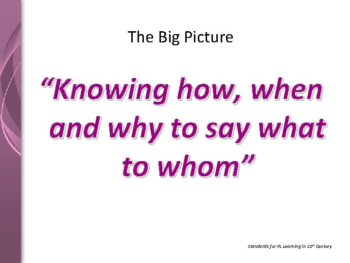 The Big Picture “Knowing how, when and why to say what to whom” Standards