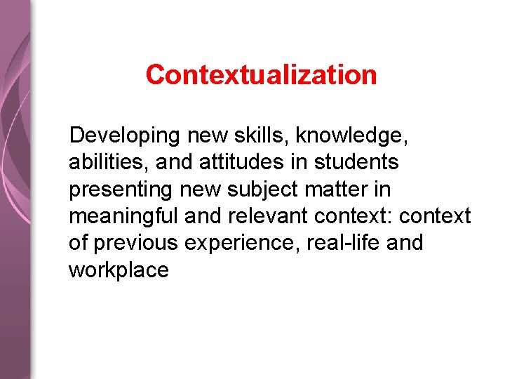 Contextualization Developing new skills, knowledge, abilities, and attitudes in students presenting new subject matter