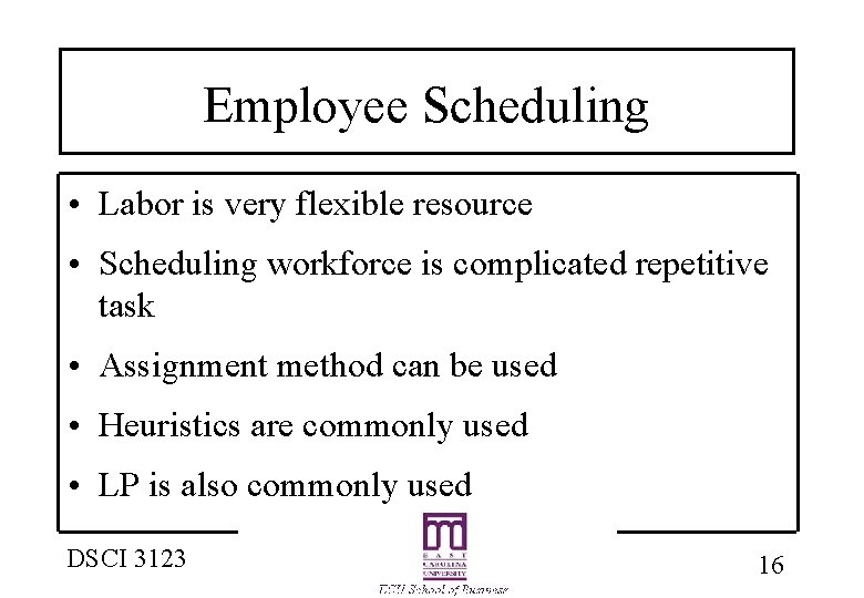 Employee Scheduling • Labor is very flexible resource • Scheduling workforce is complicated repetitive