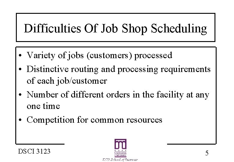 Difficulties Of Job Shop Scheduling • Variety of jobs (customers) processed • Distinctive routing
