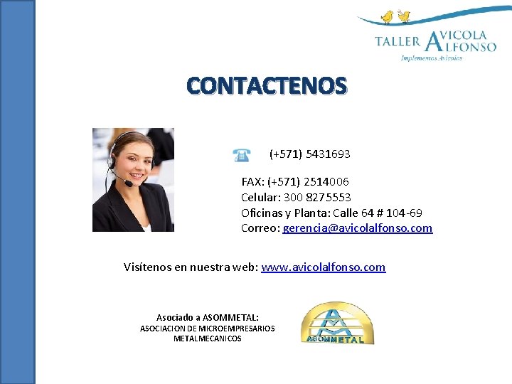 CONTACTENOS (+571) 5431693 FAX: (+571) 2514006 Celular: 300 8275553 Oficinas y Planta: Calle 64