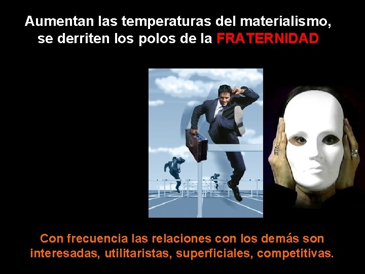 Aumentan las temperaturas del materialismo, se derriten los polos de la FRATERNIDAD Con frecuencia