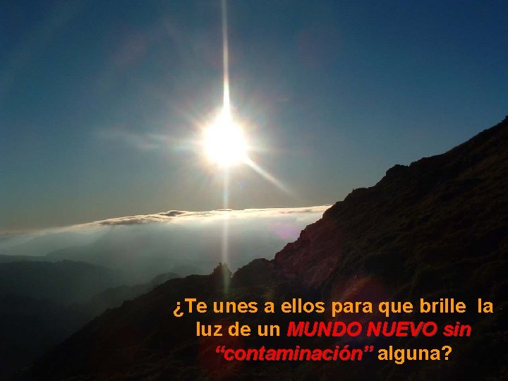 ¿Te unes a ellos para que brille la luz de un MUNDO NUEVO sin