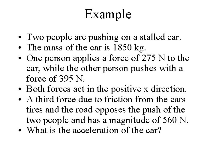 Example • Two people are pushing on a stalled car. • The mass of
