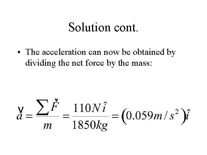 Solution cont. • The acceleration can now be obtained by dividing the net force
