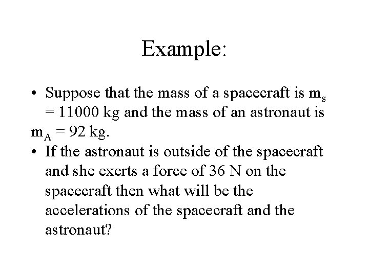 Example: • Suppose that the mass of a spacecraft is ms = 11000 kg