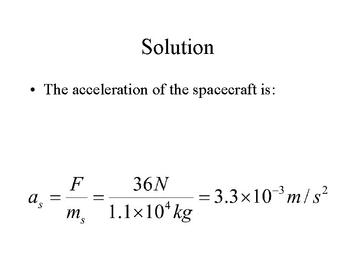 Solution • The acceleration of the spacecraft is: 