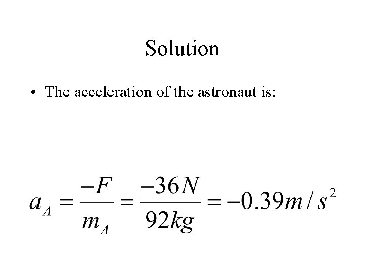 Solution • The acceleration of the astronaut is: 