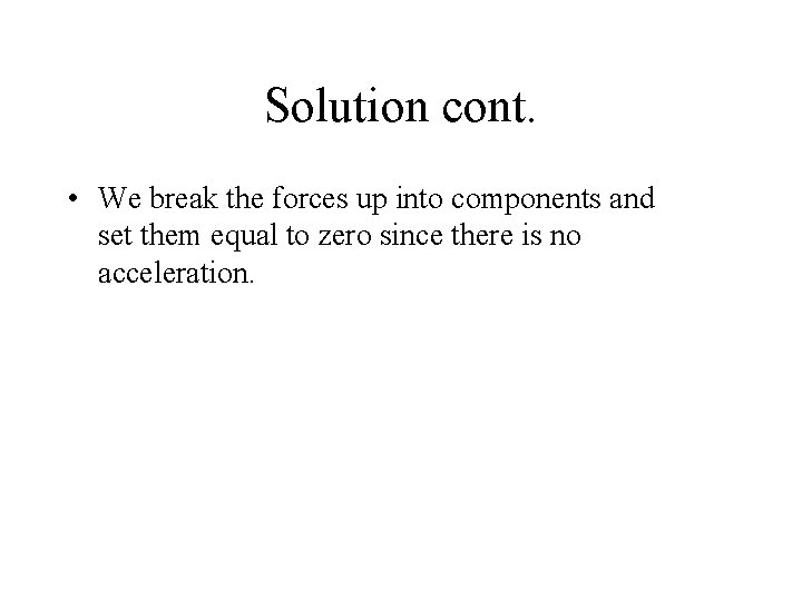 Solution cont. • We break the forces up into components and set them equal