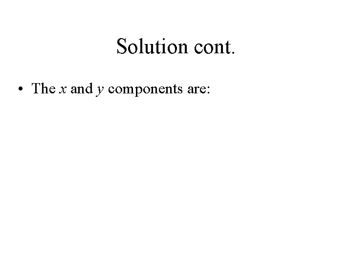 Solution cont. • The x and y components are: 